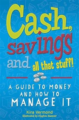 Cash, Savings and All That Stuff: A Guide to Money and How to Manage It - Kira Vermond