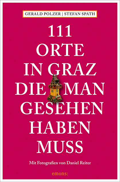 111 Orte in Graz, die man gesehen haben muss - Gerald Polzer, Stefan Spath