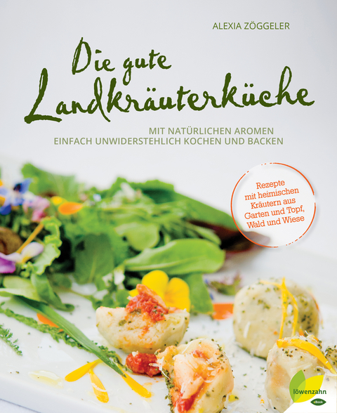 Die gute Landkräuterküche - Alexia Zöggeler