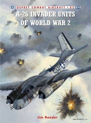 A-26 Invader Units of World War 2 -  Jim Roeder