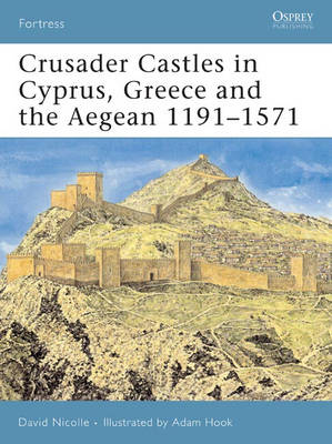 Crusader Castles in Cyprus, Greece and the Aegean 1191 1571 -  David Nicolle