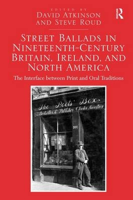 Street Ballads in Nineteenth-Century Britain, Ireland, and North America - David Atkinson, Steve Roud