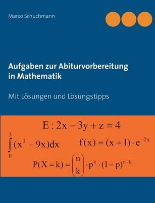 Aufgaben zur Abiturvorbereitung in Mathematik - Marco Schuchmann