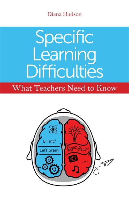 Specific Learning Difficulties - What Teachers Need to Know -  Diana Hudson