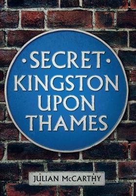 Secret Kingston Upon Thames - Julian McCarthy