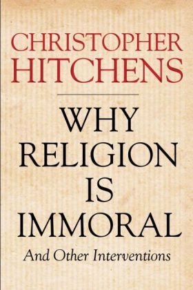 Why Religion Is Immoral and Other Interventions - Christopher Hitchens