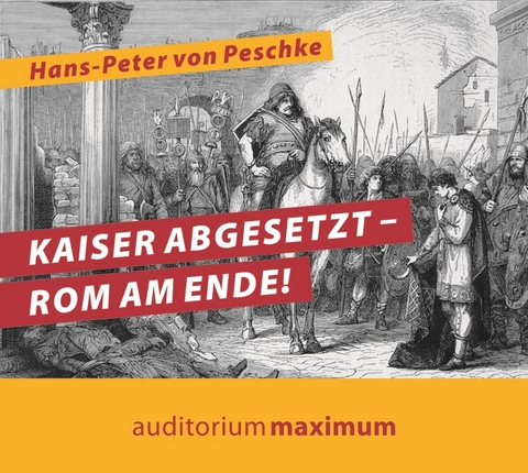 Kaiser abgesetzt – Rom am Ende! - Hans-Peter von Peschke
