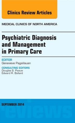 Psychiatric Diagnosis and Management in Primary Care, An Issue of Medical Clinics - Genevieve Pagalilauan