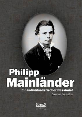 Ein individualistischer Pessimist: Beitrag zur Würdigung Philipp Mainländers - Susanna Rubinstein