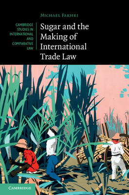 Sugar and the Making of International Trade Law - Michael Fakhri