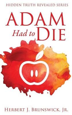 Adam Had to Die - Herbert J Brunswick  Jr