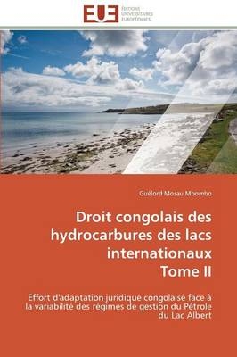 Droit congolais des hydrocarbures des lacs internationaux Tome II - GuÃ©lord Mosau Mbombo