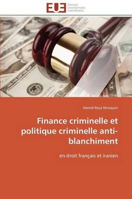 Finance criminelle et politique criminelle anti-blanchiment - Hamid-Reza Mirzajani