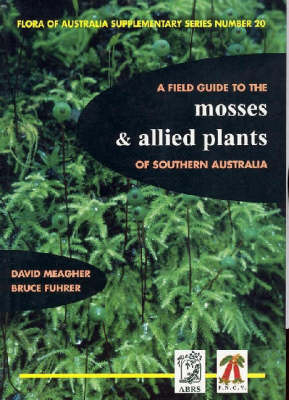 Field Guide to the Mosses and Allied Plants of Southern Australia - David Meagher, Bruce Fuhrer