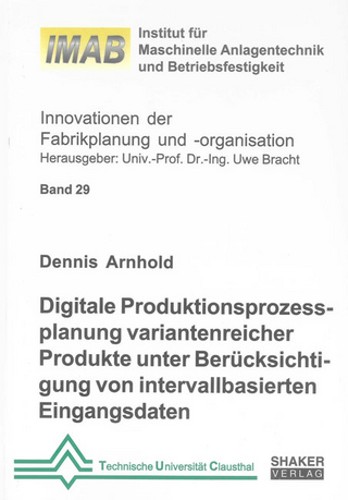 Digitale Produktionsprozessplanung variantenreicher Produkte unter Berücksichtigung von intervallbasierten Eingangsdaten - Dennis Arnhold