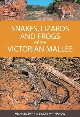 Snakes, Lizards and Frogs of the Victorian Mallee - Michael Swan, Simon Watharow