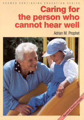 Caring for the Person Who Cannot Hear Well - Adrian M. Prophet