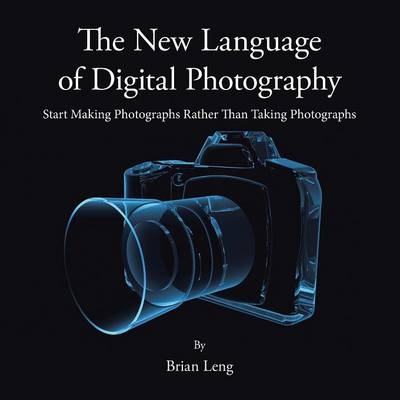 The New Language of Digital Photography - Brian Leng