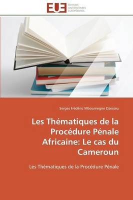 Les ThÃ©matiques de la ProcÃ©dure PÃ©nale Africaine: Le cas du Cameroun - Serges FrÃ©dÃ©ric Mboumegne Dzesseu