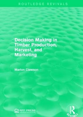 Decision Making in Timber Production, Harvest, and Marketing -  Marion Clawson