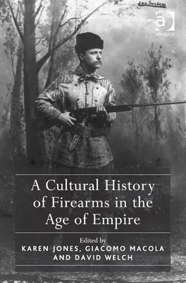 Cultural History of Firearms in the Age of Empire -  Karen Jones