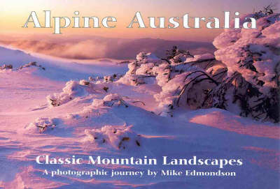 Alpine Australia : Classic Mountain Landscapes - Mike Edmondson