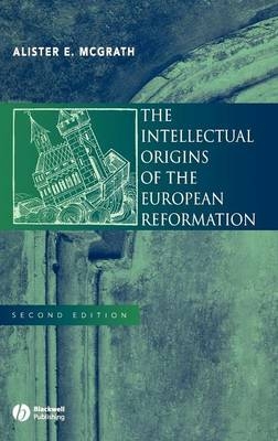 The Intellectual Origins of the European Reformation - Alister E. McGrath