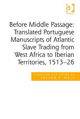 Before Middle Passage: Translated Portuguese Manuscripts of Atlantic Slave Trading from West Africa to Iberian Territories, 1513-26 -  Trevor P. Hall