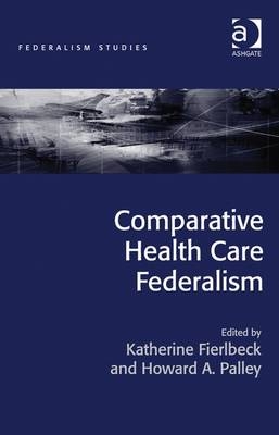 Comparative Health Care Federalism -  Katherine Fierlbeck,  Howard A. Palley