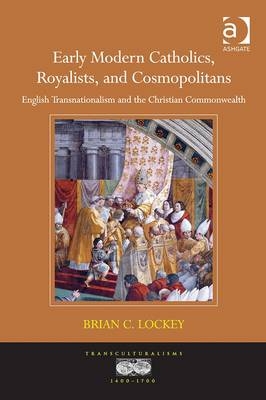 Early Modern Catholics, Royalists, and Cosmopolitans -  Brian C. Lockey
