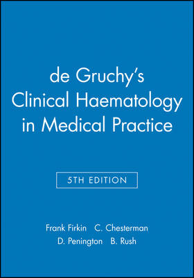 de Gruchy's Clinical Haematology in Medical Practice - Frank Firkin, C. Chesterman, D. Penington, B. Rush