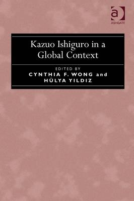 Kazuo Ishiguro in a Global Context -  Cynthia F. Wong,  Hulya Y?ld?z