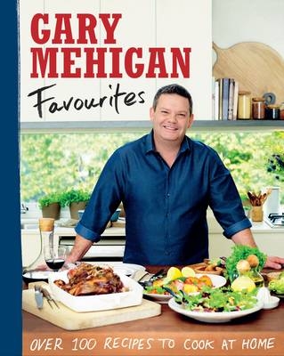 Favourites: Over 100 Recipes To Cook At Home - Gary Mehigan