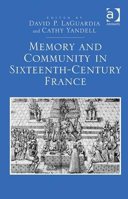 Memory and Community in Sixteenth-Century France -  David P. LaGuardia,  Cathy Yandell