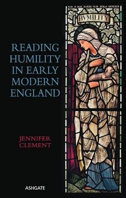 Reading Humility in Early Modern England -  Jennifer Clement