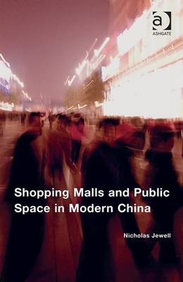 Shopping Malls and Public Space in Modern China -  Nicholas Jewell