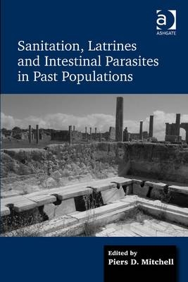 Sanitation, Latrines and Intestinal Parasites in Past Populations -  Piers D. Mitchell