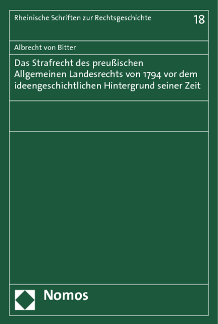 Das Strafrecht des Preußischen Allgemeinen Landesrechts von 1794 vor dem ideengeschichtlichen Hintergrund seiner Zeit - Albrecht von Bitter