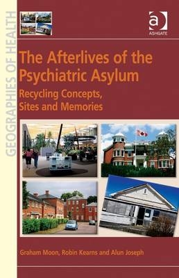 The Afterlives of the Psychiatric Asylum -  Robin Kearns,  Graham Moon