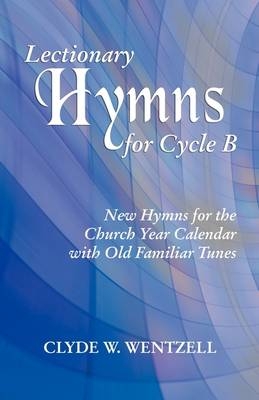 Lectionary Hymns for Cycle B - Clyde W Wentzell