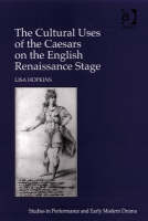 The Cultural Uses of the Caesars on the English Renaissance Stage -  Lisa Hopkins