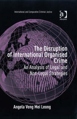 The Disruption of International Organised Crime -  Angela Veng Mei Leong