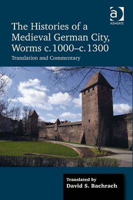 Histories of a Medieval German City, Worms c. 1000-c. 1300 -  David S. Bachrach