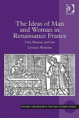 The Ideas of Man and Woman in Renaissance France -  Lyndan Warner