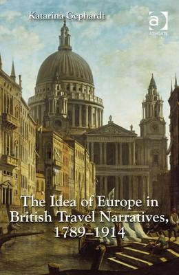 Idea of Europe in British Travel Narratives, 1789-1914 -  Katarina Gephardt