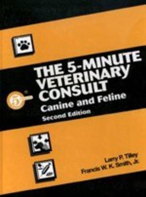 The 5-Minute Veterinary Consult: Canine and Feline - Larry P. Tilley, Francis W. K. Smith