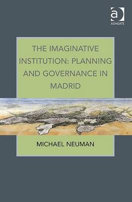 Imaginative Institution: Planning and Governance in Madrid -  Michael Neuman