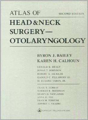 Atlas of Head and Neck Surgery -- Otolaryngology - Byron J. Bailey, Karen H. Calhoun, Norman Friedman, Shawn Newlands, Jeffrey T. Vrabec