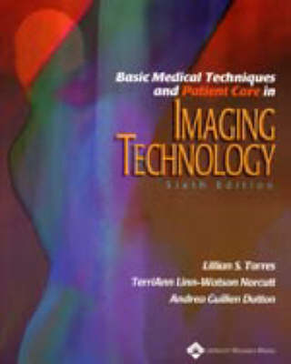 Basic Medical Techniques and Patient Care in Imaging Technology - Lillian Torres, Andrea Guillen Dutton, TerriAnn Linn-Watson Norcutt