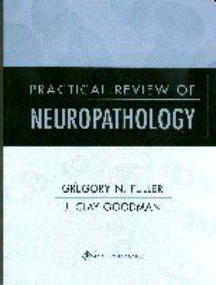 Practical Review of Neuropathology - Gregory N. Fuller, J.clay Goodman